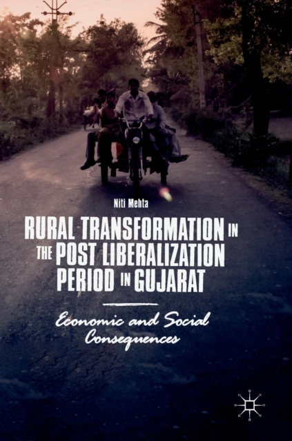 Rural Transformation in the Post Liberalization Period in Gujarat : Economic and Social Consequences, Hardback Book