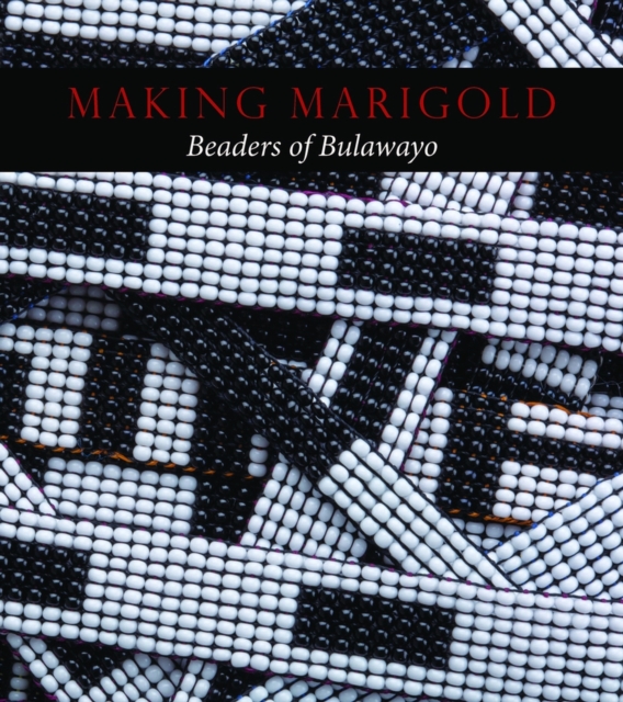 Making Marigold : Beaders of Bulawayo, Paperback / softback Book