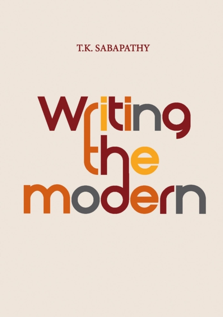 Writing the Modern : Selected Texts on Art and Art History in Singapore, Malaysia & Southeast Asia, 1973 - 2015, Paperback / softback Book