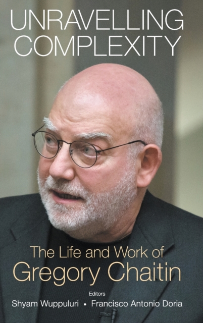 Unravelling Complexity: The Life And Work Of Gregory Chaitin, Hardback Book
