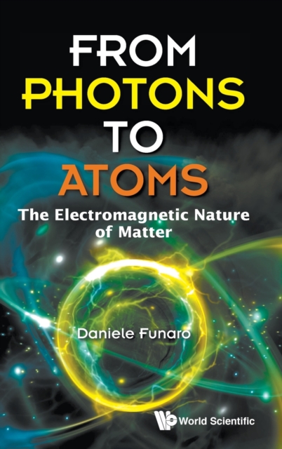 From Photons To Atoms: The Electromagnetic Nature Of Matter, Hardback Book
