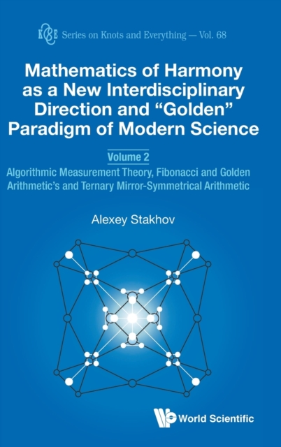 Mathematics Of Harmony As A New Interdisciplinary Direction And "Golden" Paradigm Of Modern Science - Volume 2: Algorithmic Measurement Theory, Fibonacci And Golden Arithmetic's And Ternary Mirror-sym, Hardback Book