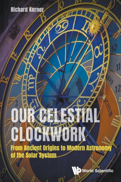 Our Celestial Clockwork: From Ancient Origins To Modern Astronomy Of The Solar System, Paperback / softback Book
