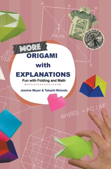 More Origami With Explanations: Fun With Folding And Math, Hardback Book