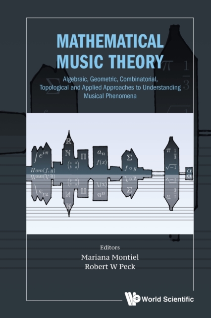 Mathematical Music Theory: Algebraic, Geometric, Combinatorial, Topological And Applied Approaches To Understanding Musical Phenomena, Paperback / softback Book
