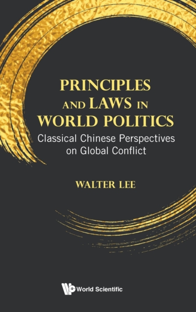 Principles And Laws In World Politics: Classical Chinese Perspectives On Global Conflict, Hardback Book