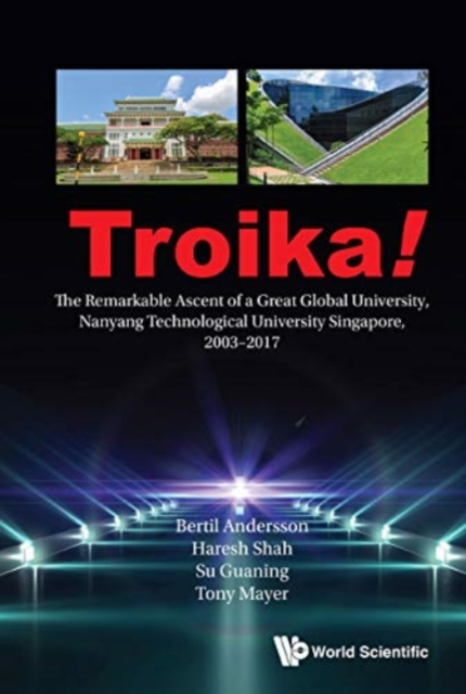 Troika!: The Remarkable Ascent Of A Great Global University, Nanyang Technological University Singapore, 2003-2017, Paperback / softback Book