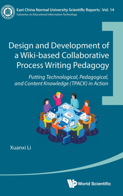 Design And Development Of A Wiki-based Collaborative Process Writing Pedagogy - Putting Technological, Pedagogical, And Content Knowledge (Tpack) In Action, Hardback Book