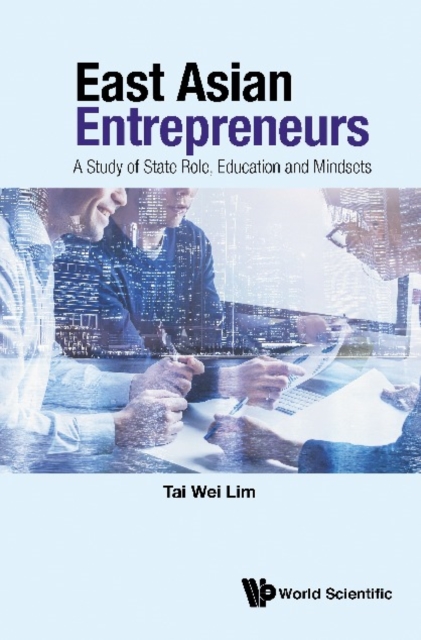 East Asian Entrepreneurs: A Study Of State Role, Education And Mindsets, EPUB eBook