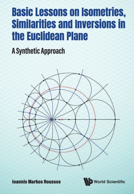 Basic Lessons On Isometries, Similarities And Inversions In The Euclidean Plane: A Synthetic Approach, Paperback / softback Book