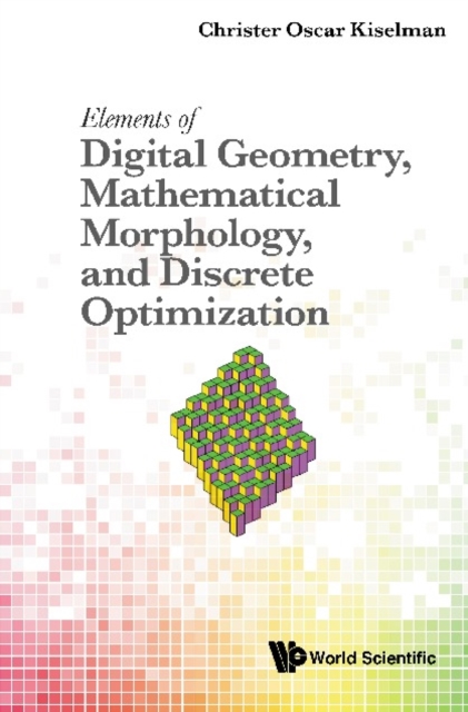 Elements Of Digital Geometry, Mathematical Morphology, And Discrete Optimization, PDF eBook
