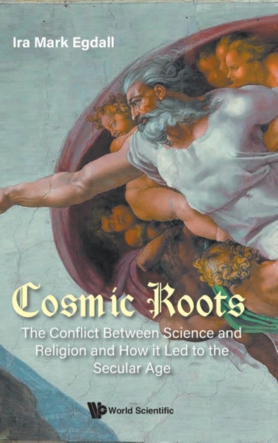 Cosmic Roots: The Conflict Between Science And Religion And How It Led To The Secular Age, Hardback Book