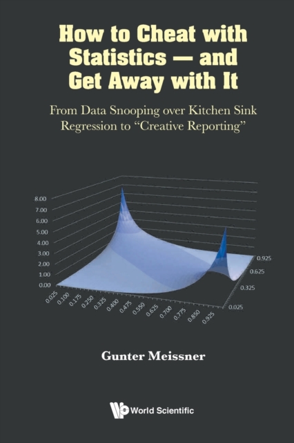 How To Cheat With Statistics - And Get Away With It: From Data Snooping Over Kitchen Sink Regression To "Creative Reporting", Paperback / softback Book