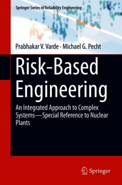 Risk-Based Engineering : An Integrated Approach to Complex Systems-Special Reference to Nuclear Plants, Hardback Book