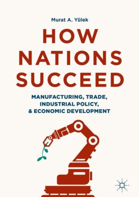 How Nations Succeed: Manufacturing, Trade, Industrial Policy, and Economic Development, EPUB eBook