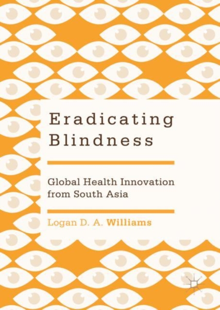 Eradicating Blindness : Global Health Innovation from South Asia, Hardback Book