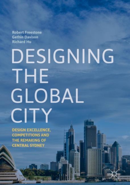 Designing the Global City : Design Excellence, Competitions and the Remaking of Central Sydney, EPUB eBook
