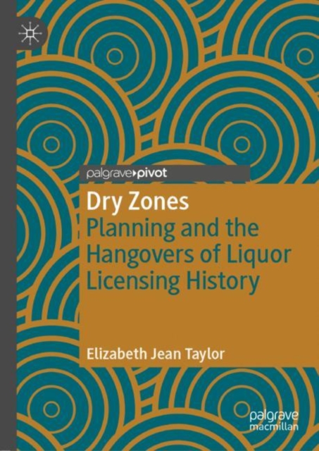Dry Zones : Planning and the Hangovers of Liquor Licensing History, Hardback Book