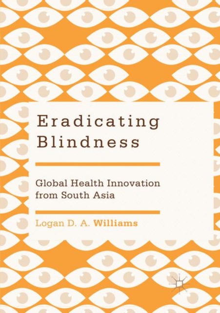 Eradicating Blindness : Global Health Innovation from South Asia, Paperback / softback Book