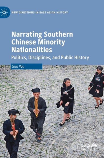 Narrating Southern Chinese Minority Nationalities : Politics, Disciplines, and Public History, Hardback Book