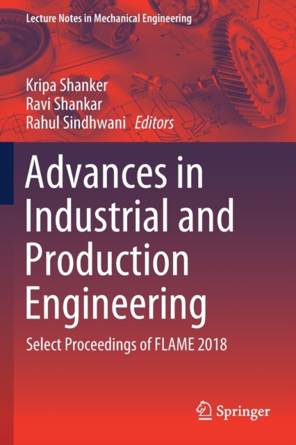 Advances in Industrial and Production Engineering : Select Proceedings of FLAME 2018, Paperback / softback Book