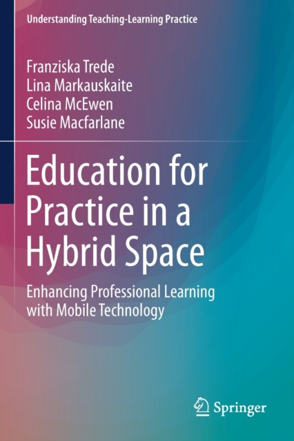 Education for Practice in a Hybrid Space : Enhancing Professional Learning with Mobile Technology, Paperback / softback Book