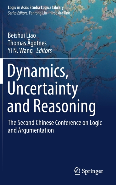 Dynamics, Uncertainty and Reasoning : The Second Chinese Conference on Logic and Argumentation, Hardback Book