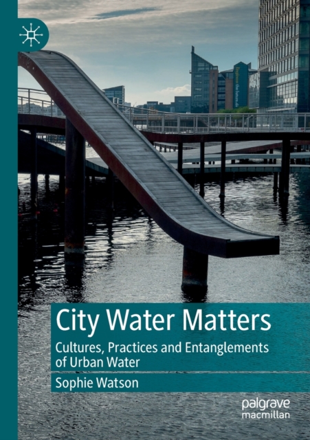City Water Matters : Cultures, Practices and Entanglements of Urban Water, Paperback / softback Book