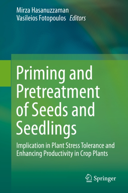 Priming and Pretreatment of Seeds and Seedlings : Implication in Plant Stress Tolerance and Enhancing Productivity in Crop Plants, EPUB eBook