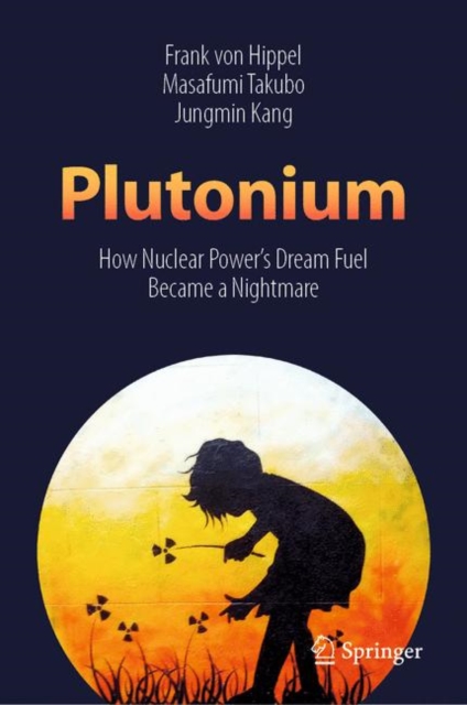 Plutonium : How Nuclear Power’s Dream Fuel Became a Nightmare, Hardback Book