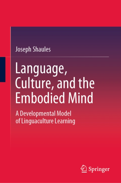 Language, Culture, and the Embodied Mind : A Developmental Model of Linguaculture Learning, EPUB eBook