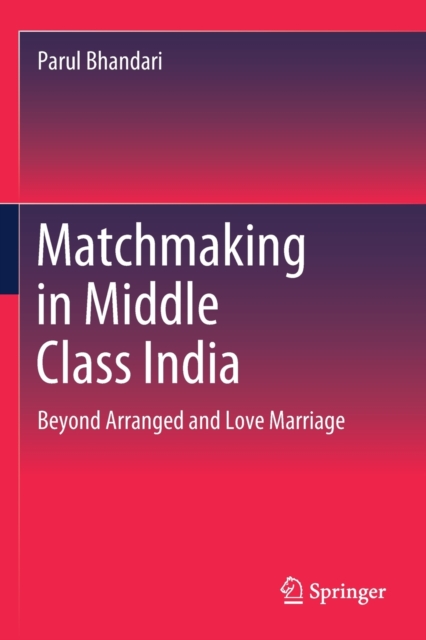 Matchmaking in Middle Class India : Beyond Arranged and Love Marriage, Paperback / softback Book
