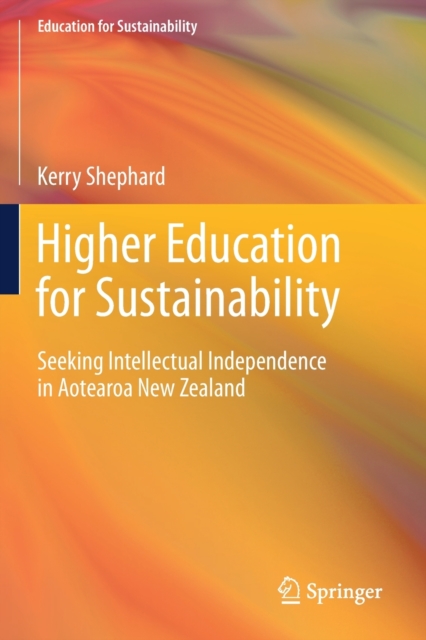 Higher Education for Sustainability : Seeking Intellectual Independence in Aotearoa New Zealand, Paperback / softback Book