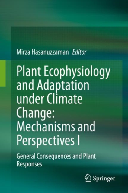 Plant Ecophysiology and Adaptation under Climate Change: Mechanisms and Perspectives I : General Consequences and Plant Responses, EPUB eBook