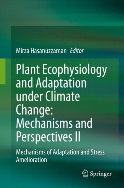 Plant Ecophysiology and Adaptation under Climate Change: Mechanisms and Perspectives II : Mechanisms of Adaptation and Stress Amelioration, EPUB eBook