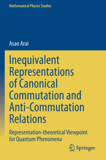 Inequivalent Representations of Canonical Commutation and Anti-Commutation Relations : Representation-theoretical Viewpoint for Quantum Phenomena, Paperback / softback Book