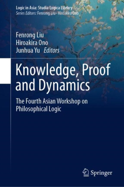Knowledge, Proof and Dynamics : The Fourth Asian Workshop on Philosophical Logic, EPUB eBook