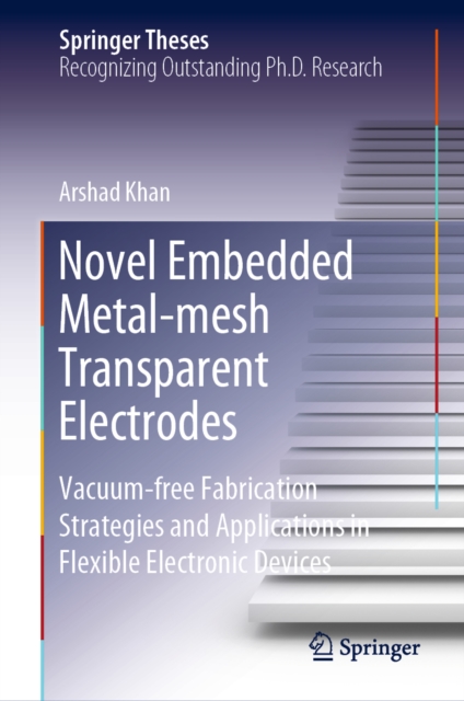 Novel Embedded Metal-mesh Transparent Electrodes : Vacuum-free Fabrication Strategies and Applications in Flexible Electronic Devices, PDF eBook