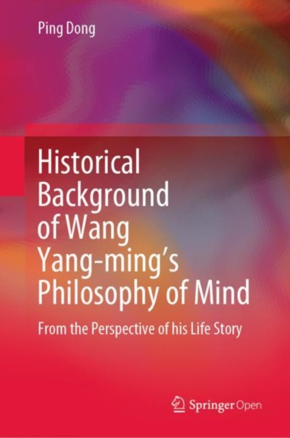 Historical Background of Wang Yang-ming's Philosophy of Mind : From the Perspective of his Life Story, EPUB eBook