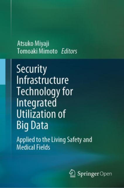 Security Infrastructure Technology for Integrated Utilization of Big Data : Applied to the Living Safety and Medical Fields, Hardback Book