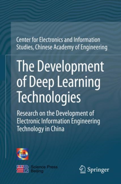 The Development of Deep Learning Technologies : Research on the Development of Electronic Information Engineering Technology in China, Paperback / softback Book