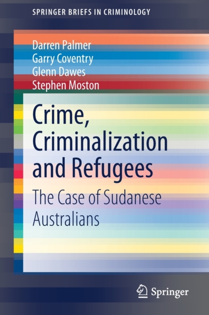 Crime, Criminalization and Refugees : The Case of Sudanese Australians, Paperback / softback Book