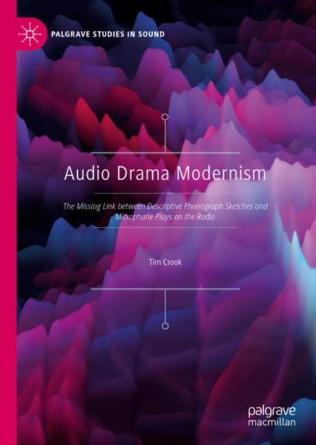 Audio Drama Modernism : The Missing Link between Descriptive Phonograph Sketches and Microphone Plays on the Radio, EPUB eBook