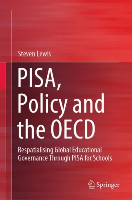 PISA, Policy and the OECD : Respatialising Global Educational Governance Through PISA for Schools, EPUB eBook