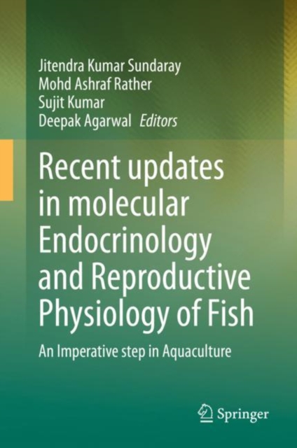 Recent updates in molecular Endocrinology and Reproductive Physiology of Fish : An Imperative step in Aquaculture, Hardback Book