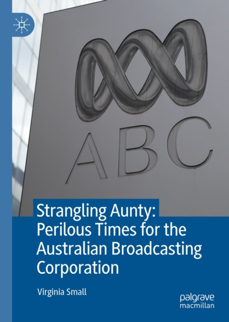 Strangling Aunty: Perilous Times for the Australian Broadcasting Corporation, EPUB eBook