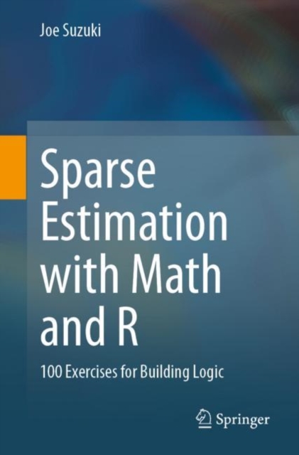Sparse Estimation with Math and R : 100 Exercises for Building Logic, Paperback / softback Book