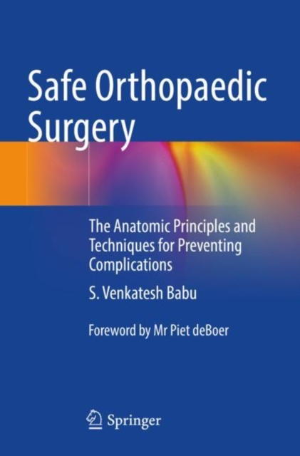 Safe Orthopaedic Surgery : The Anatomic Principles and Techniques for Preventing Complications, Paperback / softback Book