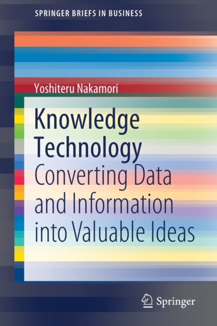 Knowledge Technology : Converting Data and Information into Valuable Ideas, Paperback / softback Book