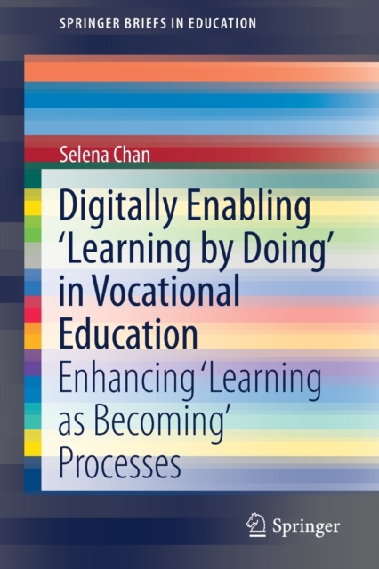 Digitally Enabling 'Learning by Doing' in Vocational Education : Enhancing ‘Learning as Becoming’ Processes, Paperback / softback Book